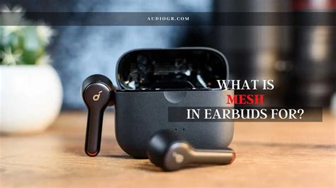 why do earbuds need mesh